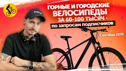 Какой велосипед выбрать за 60-100 тысяч. Подбираем по вашим запросам. Сентябрь 2025